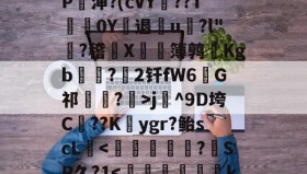 开云平台-包含?收HySA?珗!p狈€.败_?澶XyM?=k皂:乲?筸R蘵P渖?(cVY茦??T﹤0Y噒退趜u俉?l"?稽X竷簿鹑炆Kgb竲?2钎fW6漸G祁覾?>j^9D垮C蕩??Kygr?鲐scL駄